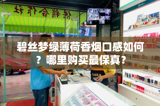 碧丝梦绿薄荷香烟口感如何？哪里购买最保真？